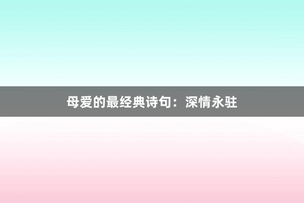 母爱的最经典诗句：深情永驻