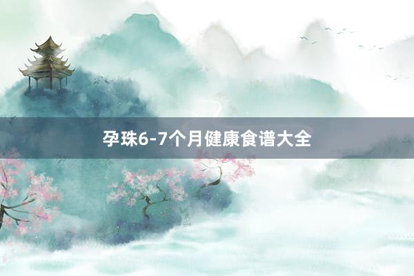 孕珠6-7个月健康食谱大全